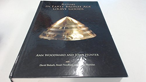 Ritual in Early Bronze Age Grave Goods: An Examination of Ritual and Dress Equipment from Chalcolithic and Early Bronze Age Graves in England von Oxbow Books Limited